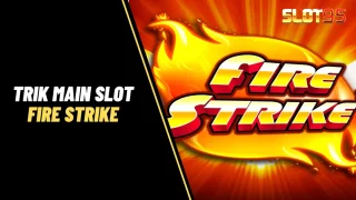 Bocoran Trik Main Slot Fire Strike dari Pemain Profesional